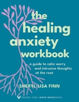 The Healing Anxiety Workbook: A Guide to Calm Worry and Intrusive Thoughts at the Root 164963367X Book Cover