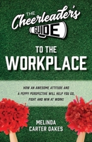 The Cheerleader's Guide to the Workplace: How an awesome attitude and a peppy perspective will help you go, fight and win at work! B0CK9RFF9N Book Cover
