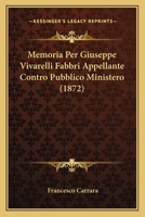 Memoria Per Giuseppe Vivarelli Fabbri Appellante Contro Pubblico Ministero (Classic Reprint) 1141496321 Book Cover