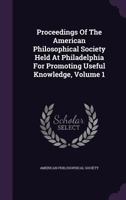 Proceedings of the American Philosophical Society Held at Philadelphia for Promoting Useful Knowledge, Volume 1 1274294762 Book Cover