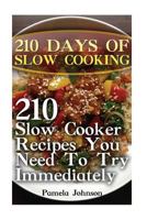 210 Days of Slow Cooking: 210 Slow Cooker Recipes You Need to Try Immediately 1546856072 Book Cover