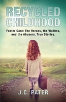 Recycled Childhood: Foster Care: The Heroes, the Victims, and the Abusers. True Stories. B0863TVMVH Book Cover