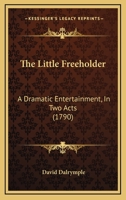 The Little Freeholder, a Dramatic Entertainment, in Two Acts 116615033X Book Cover