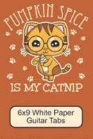 Pumpkin Spice Is My Catnip/  6x9  White Paper Guitar Tabs: Cute, Adorable Kawaii Kitten/ The Perfect Notebook For Writing Down Your Guitar Notes/ 110 Pages 1691397806 Book Cover