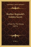 Brother Reginald's Golden Secret: A Tale For The Young 1163592765 Book Cover