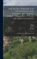 The Sacred Writings of the Apostles and Evangelists of Jesus Christ, Commonly Styled the New Testament: Translated From the Original Greek 1015851967 Book Cover