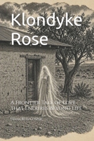 Klondyke Rose: A Frontier Tale of Love That Endures Beyond Life B0HKGX23ZP Book Cover