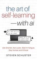 The Art of Self-Learning—with AI: Get Smarter, Not Lazier. Beat AI Fatigue. Stay Human and Ethical. B0FRMRJCN3 Book Cover