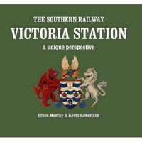 Victoria Station: A Unique Perspective. Bruce Murray and Kevin Robertson 1906419027 Book Cover