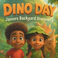 Dino Day: Jaxon's Backyard Discovery (Jaxon’s Amazing Adventures) B0GFF5VTPZ Book Cover