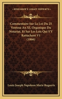 Commentaire Sur La Loi Du 25 Ventose, An Xi, Organique Du Notariat Et Sur Les Lois Qui S'y Rattachent, Volume 1... 116679136X Book Cover