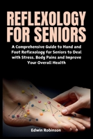 Reflexology for Seniors: A Comprehensive Guide to Hand and Foot Reflexology for Seniors to Deal with Stress, Body Pains and Improve Your Overall Health B0DXZW9FVQ Book Cover