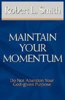 Maintain Your Momentum: Do Not Abandon Your God-given Purpose 1932503722 Book Cover
