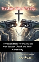 We Must Close The Gap: 5 Practical Steps To Closing The Gap Between Church And Post-Christianity B0FDZZ3LQK Book Cover