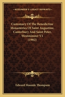 Customary Of The Benedictine Monasteries Of Saint Augustine, Canterbury And Saint Peter, Westminster V1 (1902) 1164044974 Book Cover