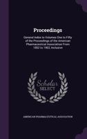 Proceedings: General Index To Volumes One To Fifty Of The Proceedings Of The American Pharmaceutical Association From 1852 To 1902, Inclusive 1143075560 Book Cover