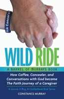 Wild Ride: How Coffee, Concealer, and Conversations with God became The Faith Journey of a Caregiver B0DTT1LMSD Book Cover