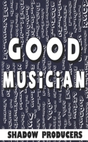 Good Musician: The biggest glossary of all music production words, EDM and DJ terms, and sound engineering terminology. 1547102853 Book Cover