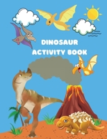 Dinosaur Activity Book: A Fun Kid Workbook Game For Learning Including Coloring Dinos, Dot-to-Dots, Spot the Difference, Puzzles, Mazes, and More! 1326253530 Book Cover