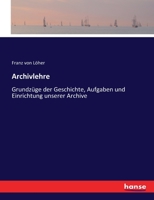 Archivlehre: Grundzuge Der Geschichte, Aufgaben Und Einrichtung Unsere Archive (1890) 1168142334 Book Cover