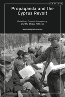 Propaganda and the Cyprus Revolt: Rebellion, Counter-Insurgency, and the Media, 1955-59 1788317319 Book Cover