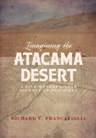 Imagining the Atacama Desert: A Five-Hundred-Year Journey of Discovery 1607816105 Book Cover