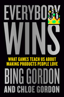 Everybody Wins: What Games Teach Us About Making Products People Love B0GK6L4HRJ Book Cover