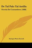 De Tal Palo Tal Astilla: Novela De Costumbres (1888) 1167596986 Book Cover