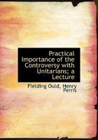 Practical Importance of the Controversy With Unitarians; a Lecture 101036104X Book Cover