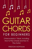 Guitar Chords: For Beginners - Bundle - The Only 2 Books You Need to Learn Chords for Guitar, Guitar Chord Theory and Guitar Chord Progressions Today (Music Best Seller) (Volume 18) 1984186485 Book Cover