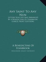 Any Saint To Any Nun: Letters Selected And Arranged By A Benedictine Of Stanbrook 1163167886 Book Cover