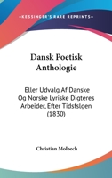 Dansk Poetisk Anthologie: Eller Udvalg Af Danske Og Norske Lyriske Digteres Arbeider, Efter Tidsfslgen (1830) 1168132061 Book Cover