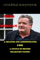 PIERS MORGAN: A Creator and Administrator for a Couple of British Dramatist Papers B094LCQD3D Book Cover