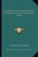 Die Quelle Der Kanonishen Kindheitsgeschichte Jesus' (1900) 1166769542 Book Cover