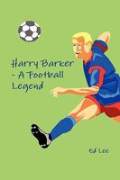 Harry Barker - A Football Legend 1445239663 Book Cover