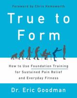 True to Form: How to Use Foundation Training for Sustained Pain Relief and Everyday Fitness 0062315315 Book Cover