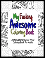 My Fucking Awesome Coloring Book: A Motivational Swear Word Coloring Book For Adults | Funny Secret Santa Gag Office Colleagues Coworkers Gift | 50 ... | Single Sided | Relieve Stress and Have Fun 1706632894 Book Cover