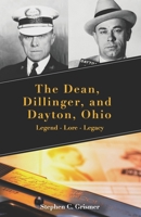 The Dean, Dillinger, and Dayton, Ohio : Legend - Lore - Legacy 0989530248 Book Cover