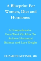 A Blueprint For Women, Diet and Hormones: A Comprehensive Four-Week On How To Achieve Hormonal Balance and Lose Weight B0CR8WVZMW Book Cover