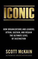 ICONIC: How Organizations and Leaders Attain, Sustain, and Regain the Highest Level of Distinction 1948677067 Book Cover