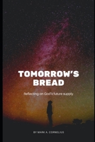 Tomorrow's Bread: Reflecting on God's Future Supply 1797899511 Book Cover