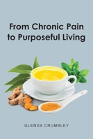 From Chronic Pain to Purposeful Living 1685171133 Book Cover