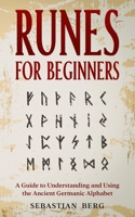 Runes for Beginners: A Guide to Understanding and Using the Ancient Germanic Alphabet 0645841692 Book Cover