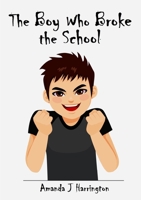 The Boy Who Broke the School 1291431950 Book Cover