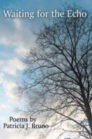 Waiting For The Echo: Poems by Patricia J. Bruno 0595433014 Book Cover