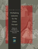 Multiplying Laborers for the Urban Harvest: Shifting the Paradigm for Servant Leadership Education 1463704119 Book Cover