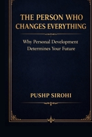 The Person Who Changes Everything: Why Personal Development Determines Your Future B0GR91T1GS Book Cover