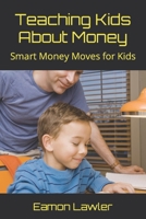 Teaching Kids About Money: Smart Money Moves for Kids B0CNCZC1HR Book Cover