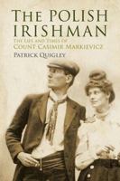 The Polish Irishman: The Life and Times of Count Casmir Markievicz 1908308230 Book Cover