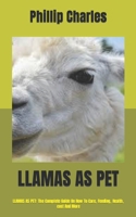 LLAMAS AS PET: LLAMAS AS PET: The Complete Guide On How To Care, Feeding, Health, cost And More null Book Cover